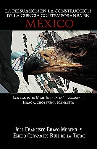 Beispielbild fr La persuasin en la construccin de la ciencia contempornea en Mxico: Los casos de Martn de Sess Lacasta e Isaac Ochoterena Mendieta (Spanish Edition) zum Verkauf von Lucky's Textbooks