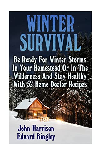 9781541166707: Winter Survival: Be Ready For Winter Storms In Your Homestead Or In The Wilderness And Stay Healthy With 52 Home Doctor Recipes: (Prepper's Guide, Survival Guide, Alternative Medicine, Emergency)