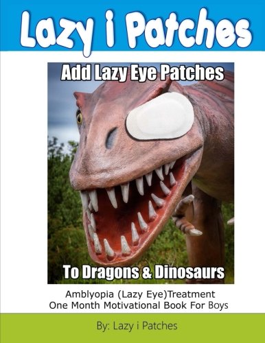 Stock image for Add Lazy Eye Patches To Dragons & Dinosaurs: Amblyopia (Lazy Eye) Treatment One Month Motivational Book For Boys for sale by Revaluation Books