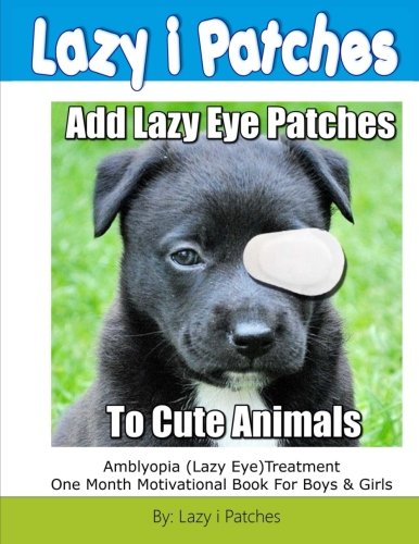 Imagen de archivo de Add Lazy Eye Patches To Cute Animals: Amblyopia (Lazy Eye) Treatment One Month Motivational Book For Boys & Girls a la venta por Revaluation Books