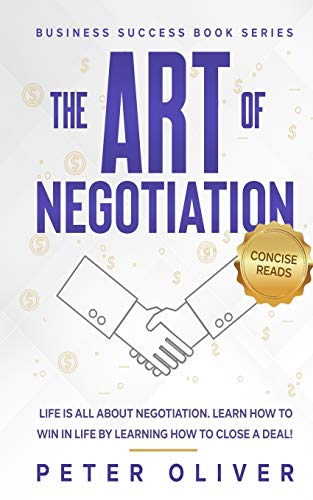 Stock image for The Art Of Negotiation: Life is all about negotiation. Learn how to win in life by learning how to close a deal. (Business Success) for sale by HPB-Ruby