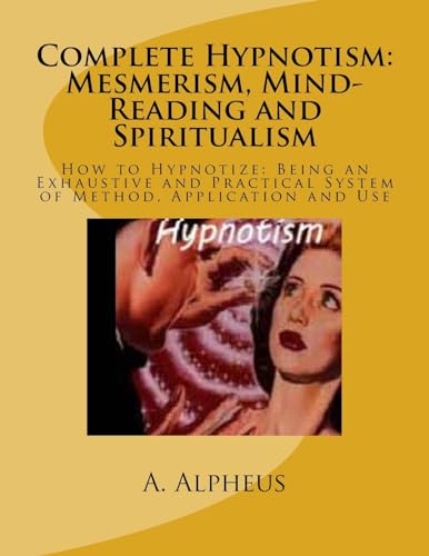9781541215474: Complete Hypnotism: Mesmerism, Mind-Reading and Spiritualism: How to Hypnotize: Being an Exhaustive and Practical System of Method, Application and Use