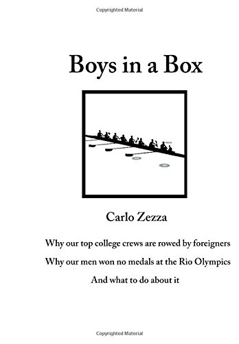 Beispielbild fr Boys in a Box: Why our top college crews are rowed by foreigners, Why our men won no medals at the Rio Olympics, and What we can do about it zum Verkauf von Revaluation Books