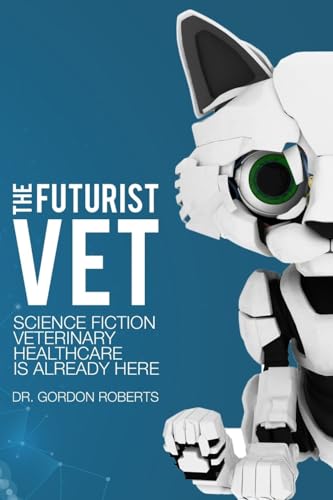 Stock image for The Futurist Vet: Science Fiction Veterinary Healthcare is Already Here for sale by THE SAINT BOOKSTORE