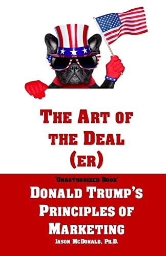 Beispielbild fr The Art of the Deal (er) : An Unauthorized Book on Donald Trump's (Non-Manifest) Principles of Marketing and How They Can Help (or Hurt) Small Businesses and Our Democracy - Adult Coloring Included zum Verkauf von Better World Books