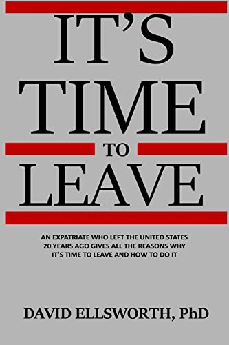 Stock image for It's Time to Leave: An expatriate who left the United States 20 years ago gives all the reasons why it's time to leave and how to do it. for sale by THE SAINT BOOKSTORE