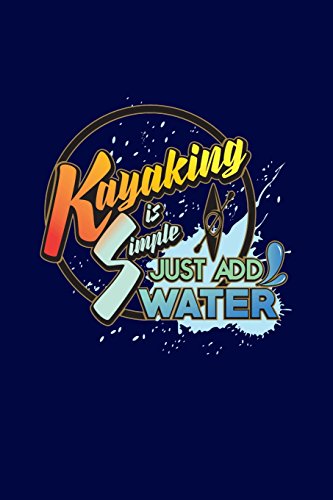 9781541269446: Kayaking Is Simple. Just Add Water: Funny Kayak & Boat Writing Journal Lined, Diary, Notebook for Men & Women (Kayaks And Paddles Journals To Write In)