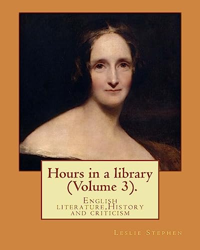 9781541281165: Hours in a library. By: Leslie Stephen (Volume 3).: English literature,History and criticism