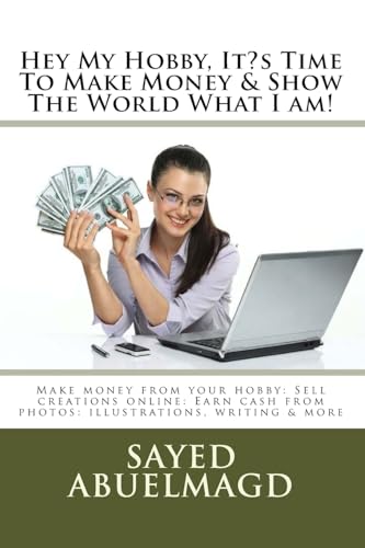 Stock image for Hey My Hobby, It's Time To Make Money & Show The World What I am!: Make money from your hobby: Sell creations online: Earn cash from photos: illustrations, writing & more for sale by THE SAINT BOOKSTORE