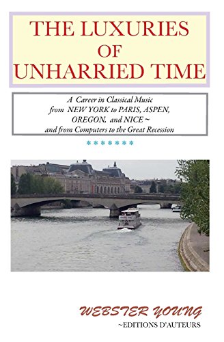 Imagen de archivo de The Luxuries of Unharried Time: A Career in Classical Music from New York to Paris, Aspen, Oregon, and Nice Young, Mr. Webster a la venta por Turtlerun Mercantile