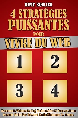 Stock image for 4 Stratgies Puissantes Pour Vivre Du Web: Raccourcis Webmarketing Redoutables Et Prouvs Pour Devenir Riche Sur Internet En Un Minimum De Temps. for sale by Librairie Th  la page