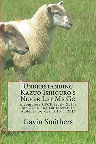 Imagen de archivo de Understanding Kazuo Ishiguro's Never Let Me Go: A complete GSCE Study Guide for GCSE English Literature students for exams from 2017 a la venta por St Vincent de Paul of Lane County