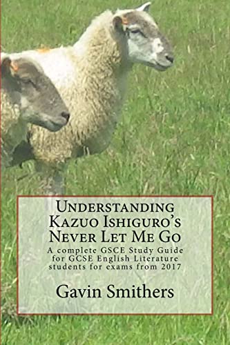Stock image for Understanding Kazuo Ishiguro's Never Let Me Go: A complete GSCE Study Guide for GCSE English Literature students for exams from 2017 for sale by St Vincent de Paul of Lane County