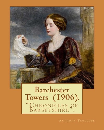 Beispielbild fr Barchester Towers (1906). By: Anthony Trollope, illustrated By: Hugh M. Eaton (1865-1924).: Barchester Towers, published in 1857, is the second . known as the 'Chronicles of Barsetshire'. zum Verkauf von Magers and Quinn Booksellers