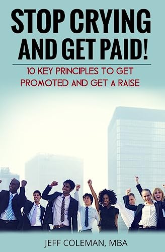 9781541379886: Stop Crying and Get Paid (2nd Edition): 10 Key Principles to Get Promoted and Get a Raise