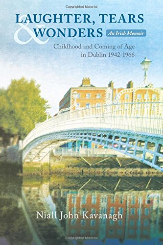 Imagen de archivo de LAUGHTER, TEARS & WONDERS: An Irish Memoir: Childhood and Coming of Age in Dublin 1942-1966 a la venta por HPB-Emerald