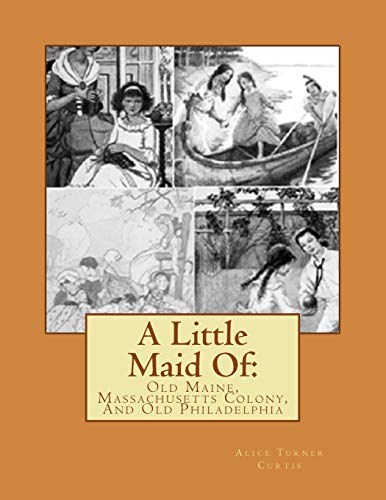9781541395046: A Little Maid Of:: Old Maine, Massachusetts Colony, And Old Philadelphia