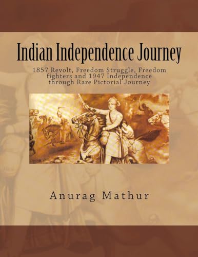 9781541399259: Indian Independence Journey: 1857 Revolt, Freedom Struggle, Freedom fighters and 1947 Independence through Rare Pictorial Journey: Volume 6 (Indian Culture & Heritage Series Book)