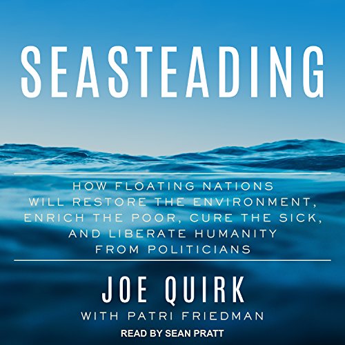 9781541400696: Seasteading: How Floating Nations Will Restore the Environment, Enrich the Poor, Cure the Sick, and Liberate Humanity from Politici