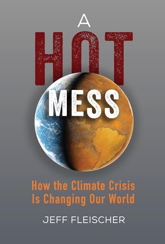 Stock image for A Hot Mess : How the Climate Crisis Is Changing Our World for sale by Better World Books: West