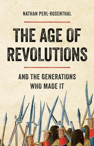 Stock image for The Age of Revolutions: And the Generations Who Made It [Hardcover] Perl-Rosenthal, Nathan for sale by Lakeside Books