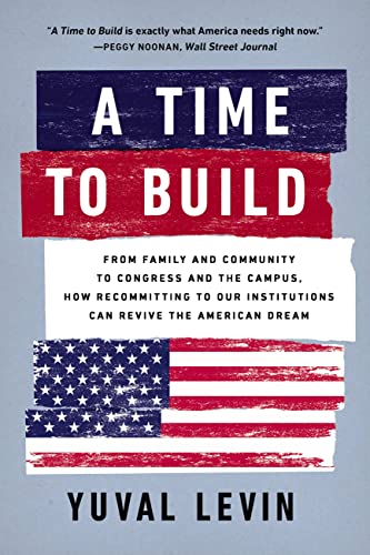 Imagen de archivo de A Time to Build: From Family and Community to Congress and the Campus, How Recommitting to Our Institutions Can Revive the American Dream a la venta por Bookoutlet1