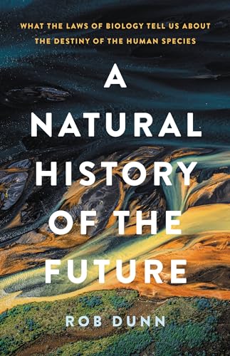 9781541619302: A Natural History of the Future: What the Laws of Biology Tell Us about the Destiny of the Human Species