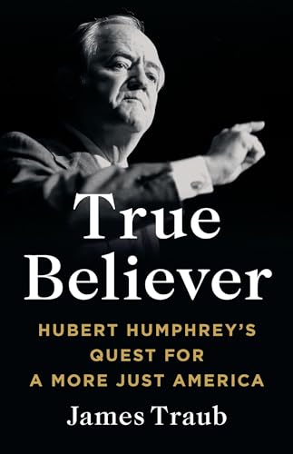 Imagen de archivo de True Believer: Hubert Humphrey's Quest for a More Just America [Hardcover] Traub, James a la venta por Lakeside Books