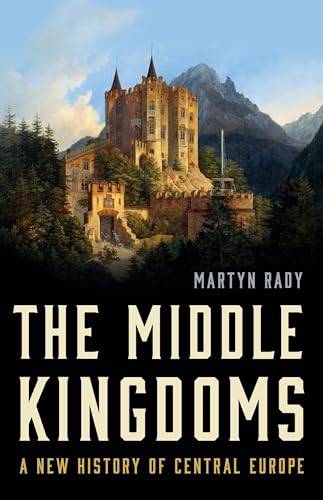 Stock image for The Middle Kingdoms: A New History of Central Europe for sale by Ebooksweb