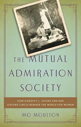 Beispielbild fr The Mutual Admiration Society : How Dorothy L. Sayers and Her Oxford Circle Remade the World for Women zum Verkauf von Better World Books