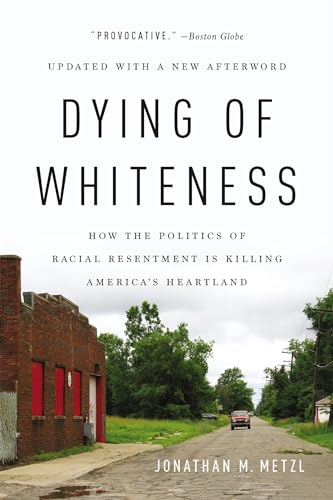 Stock image for Dying of Whiteness: How the Politics of Racial Resentment Is Killing Americas Heartland for sale by Bookoutlet1