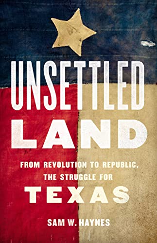 Imagen de archivo de Unsettled Land: From Revolution to Republic, the Struggle for Texas a la venta por PlumCircle