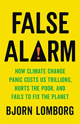 Stock image for False Alarm: How Climate Change Panic Costs Us Trillions, Hurts the Poor, and Fails to Fix the Planet for sale by HPB-Red