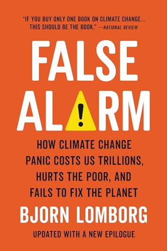Stock image for False Alarm : How Climate Change Panic Costs Us Trillions, Hurts the Poor, and Fails to Fix the Planet for sale by Better World Books