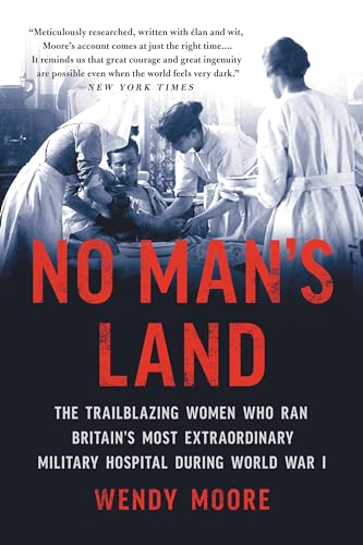 Beispielbild fr No Man's Land: The Trailblazing Women Who Ran Britain's Most Extraordinary Military Hospital During World War I zum Verkauf von SecondSale