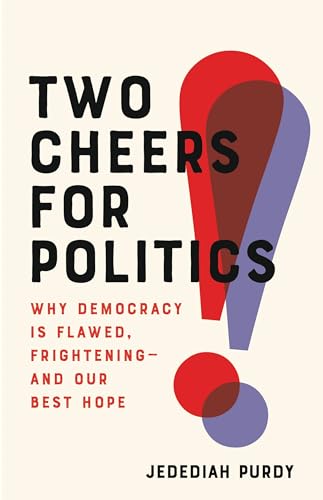 Beispielbild fr Two Cheers for Politics : Why Democracy Is Flawed, Frightening--And Our Best Hope zum Verkauf von Better World Books