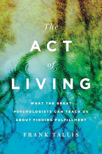 Imagen de archivo de The Act of Living: What the Great Psychologists Can Teach Us About Finding Fulfillment a la venta por Bookoutlet1