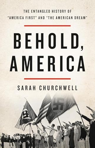 Beispielbild fr Behold, America : The Entangled History of "America First" and "the American Dream" zum Verkauf von Better World Books