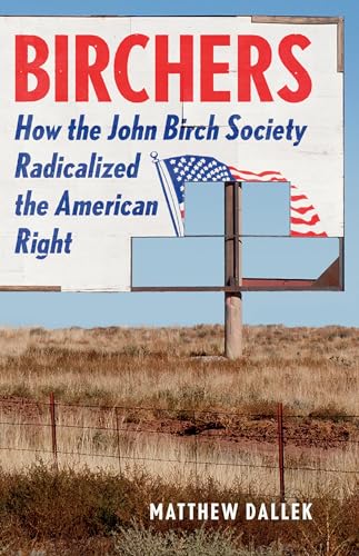 Stock image for Birchers: How the John Birch Society Radicalized the American Right for sale by HPB-Diamond
