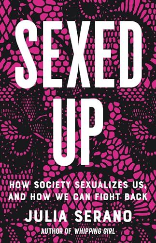 Imagen de archivo de Sexed Up: How Society Sexualizes Us, and How We Can Fight Back a la venta por HPB-Ruby