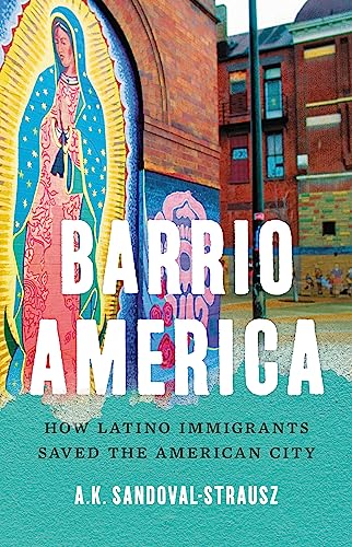 Stock image for Barrio America: How Latino Immigrants Saved the American City for sale by Daedalus Books