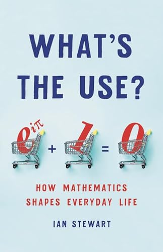 Imagen de archivo de What's the Use?: How Mathematics Shapes Everyday Life a la venta por PlumCircle