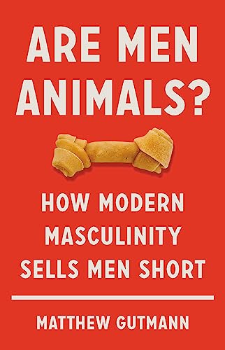 Stock image for Are Men Animals?: How Modern Masculinity Sells Men Short for sale by ThriftBooks-Atlanta
