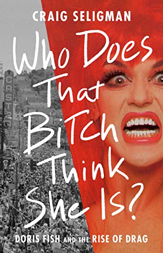 Imagen de archivo de Who Does That Bitch Think She Is?: Doris Fish and the Rise of Drag a la venta por Decluttr