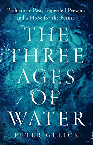 Stock image for The Three Ages of Water: Prehistoric Past, Imperiled Present, and a Hope for the Future for sale by Ebooksweb
