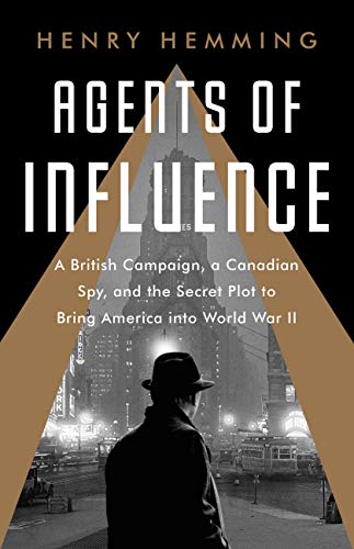 Beispielbild fr Agents of Influence : A British Campaign, a Canadian Spy, and the Secret Plot to Bring America into World War II zum Verkauf von Better World Books
