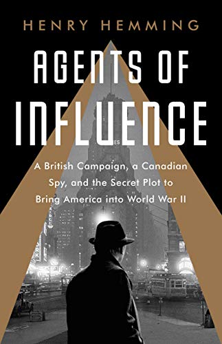 Stock image for Agents of Influence: A British Campaign, a Canadian Spy, and the Secret Plot to Bring America into World War II for sale by Bookoutlet1