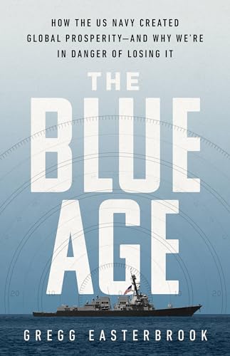 Beispielbild fr The Blue Age : How the US Navy Created Global Prosperity--And Why We're in Danger of Losing It zum Verkauf von Better World Books