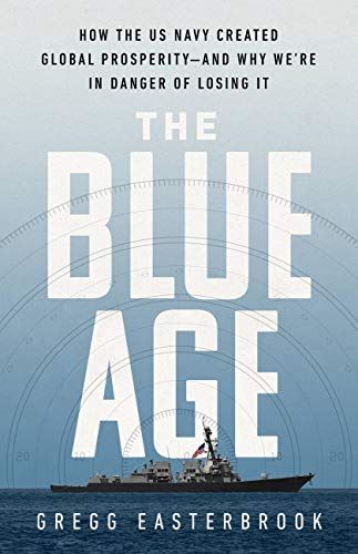 Stock image for The Blue Age: How the US Navy Created Global Prosperity--And Why We're in Danger of Losing It for sale by ZBK Books