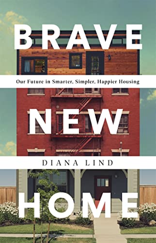 Beispielbild fr Brave New Home : Our Future in Smarter, Simpler, Happier Housing zum Verkauf von Better World Books